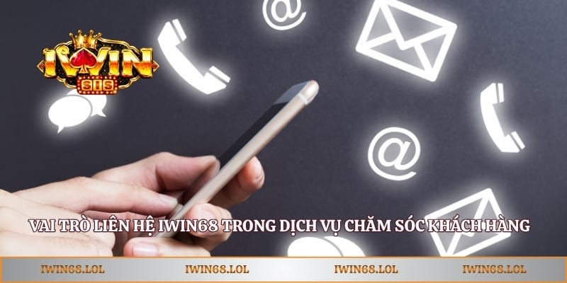 Vai trò liên hệ Iwin68 trong dịch vụ chăm sóc khách hàng